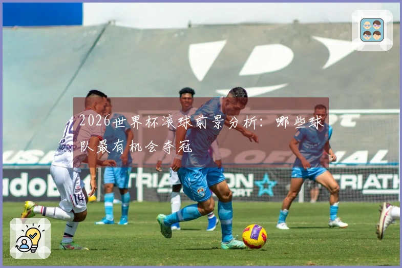 2026世界杯滚球前景分析：哪些球队最有机会夺冠